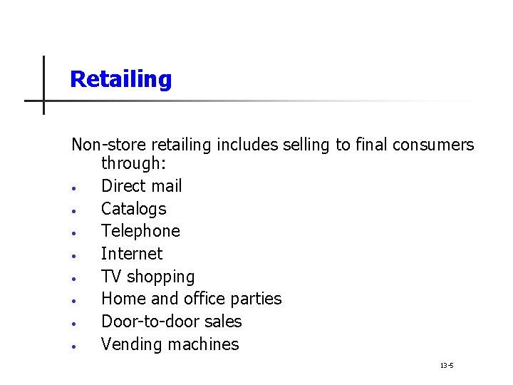 Retailing Non-store retailing includes selling to final consumers through: • Direct mail • Catalogs