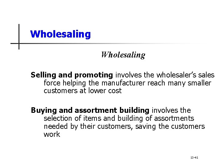Wholesaling Selling and promoting involves the wholesaler’s sales force helping the manufacturer reach many