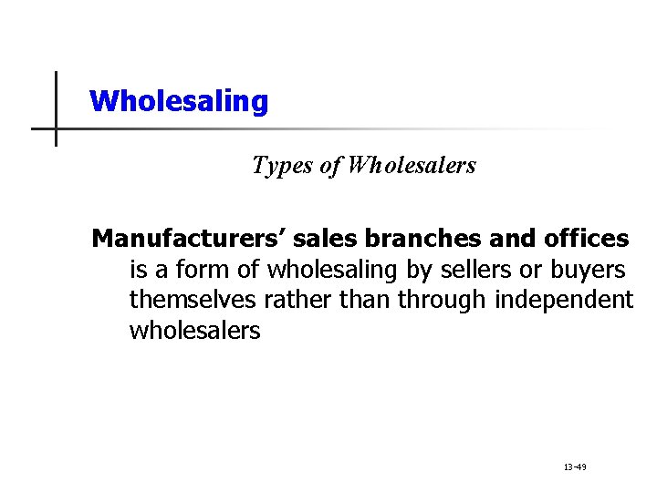 Wholesaling Types of Wholesalers Manufacturers’ sales branches and offices is a form of wholesaling