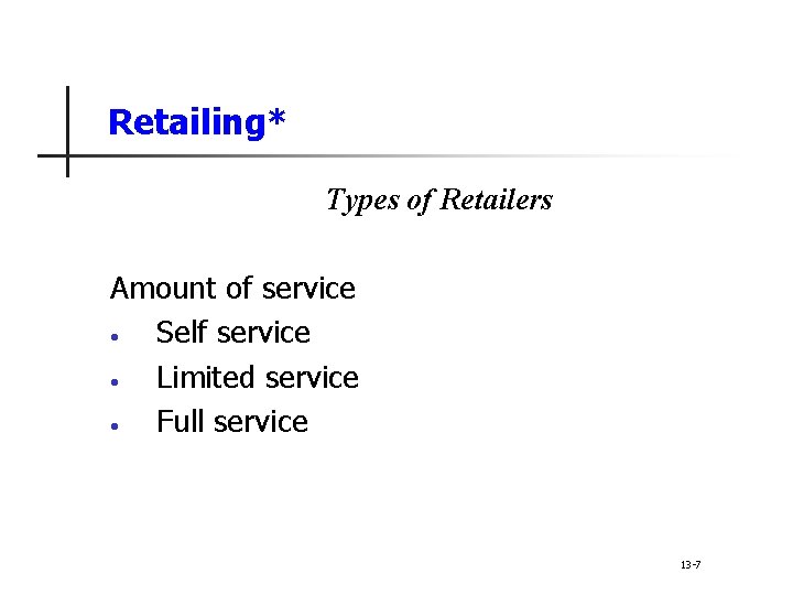 Retailing* Types of Retailers Amount of service • Self service • Limited service •