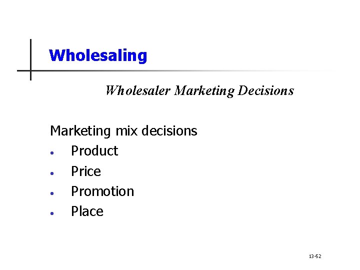 Wholesaling Wholesaler Marketing Decisions Marketing mix decisions • Product • Price • Promotion •