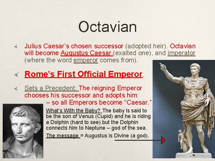 Octavian Julius Caesar’s chosen successor (adopted heir). Octavian will become Augustus Caesar (exalted one),