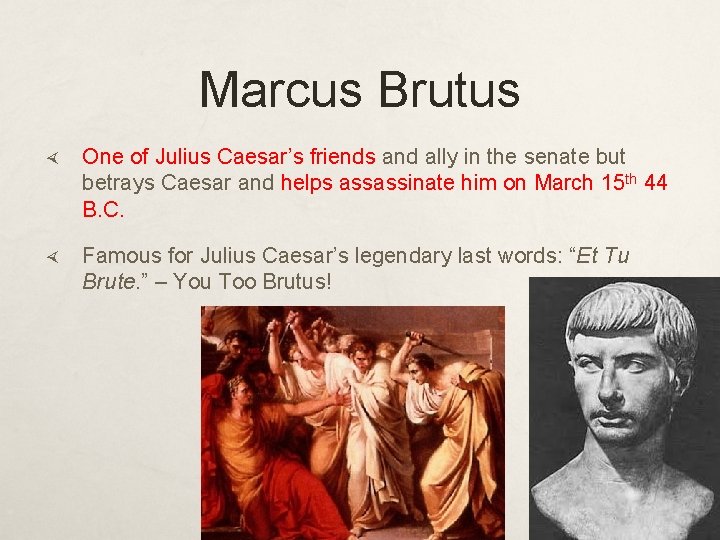 Marcus Brutus One of Julius Caesar’s friends and ally in the senate but betrays