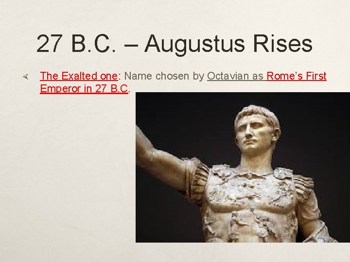 27 B. C. – Augustus Rises The Exalted one: Name chosen by Octavian as
