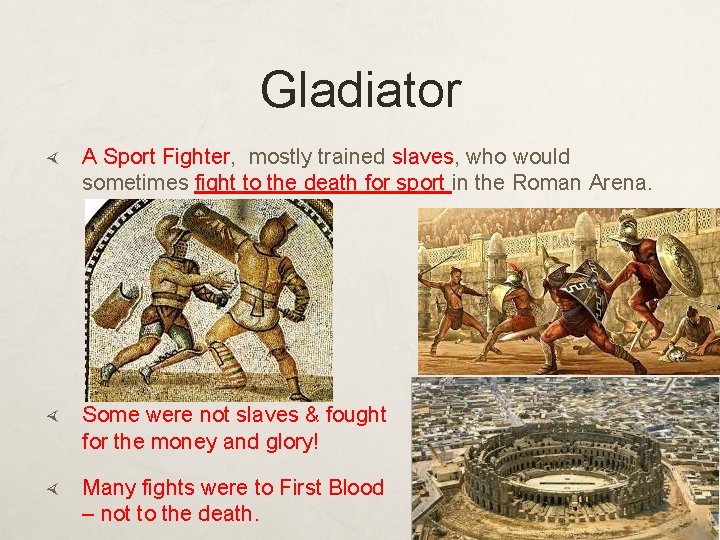 Gladiator A Sport Fighter, mostly trained slaves, who would sometimes fight to the death