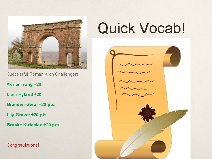 Quick Vocab! Successful Roman Arch Challengers: Adrian Yang +20 Liam Hyland +20 Brandon Goral