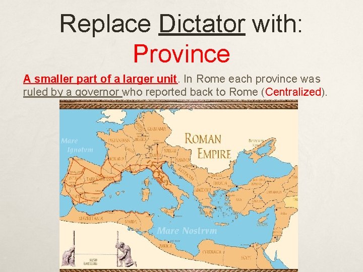 Replace Dictator with: Province A smaller part of a larger unit. In Rome each