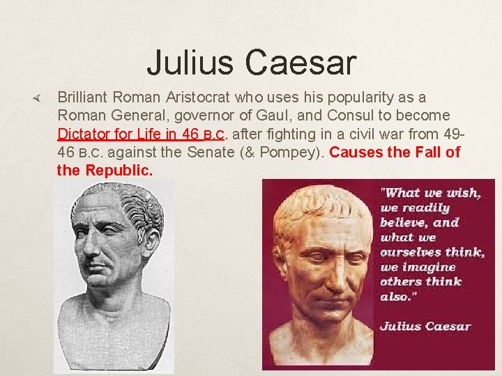 Julius Caesar Brilliant Roman Aristocrat who uses his popularity as a Roman General, governor