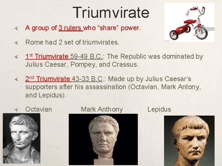 Triumvirate A group of 3 rulers who “share” power. Rome had 2 set of