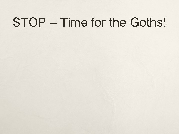 STOP – Time for the Goths! 