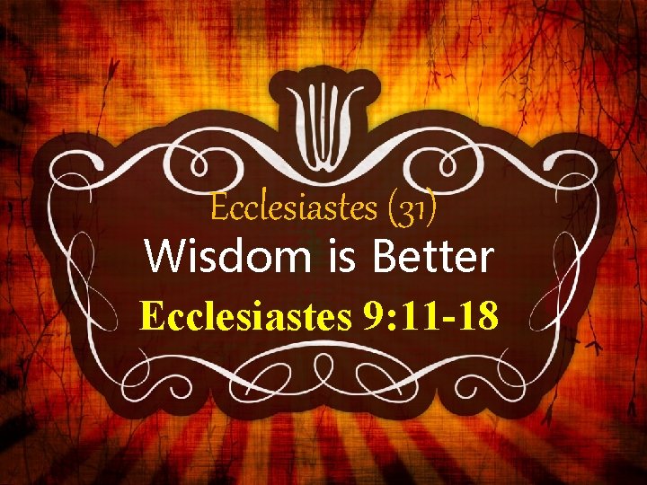 Ecclesiastes (31) Wisdom is Better Ecclesiastes 9: 11 -18 