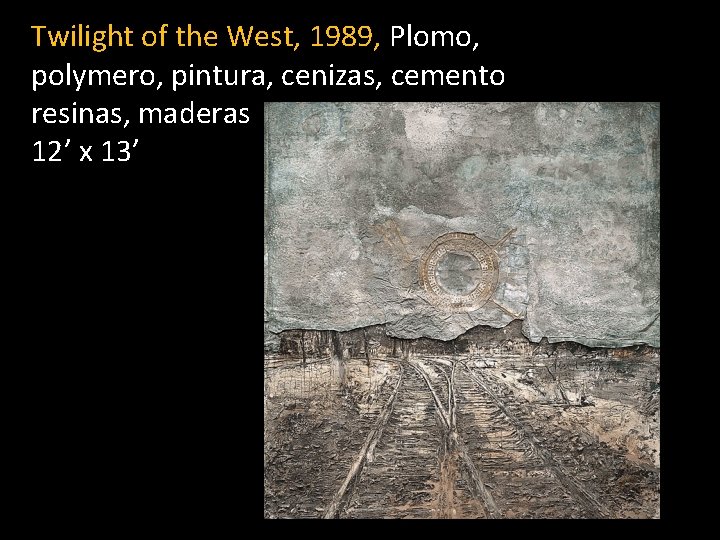 Twilight of the West, 1989, Plomo, polymero, pintura, cenizas, cemento resinas, maderas 12’ x