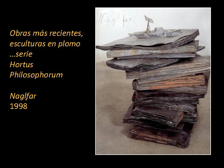 Obras más recientes, esculturas en plomo …serie Hortus Philosophorum Naglfar 1998 