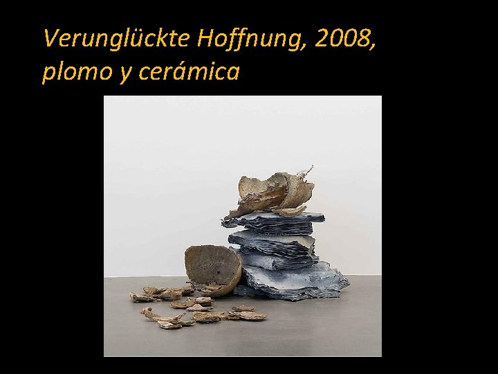 Verunglückte Hoffnung, 2008, plomo y cerámica 