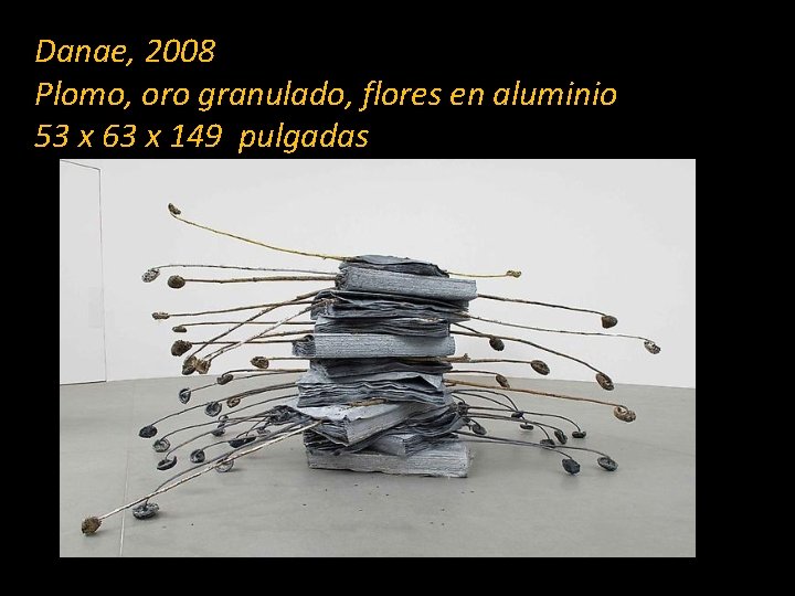 Danae, 2008 Plomo, oro granulado, flores en aluminio 53 x 63 x 149 pulgadas