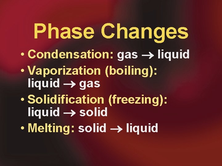 Phase Changes • Condensation: gas liquid • Vaporization (boiling): liquid gas • Solidification (freezing):
