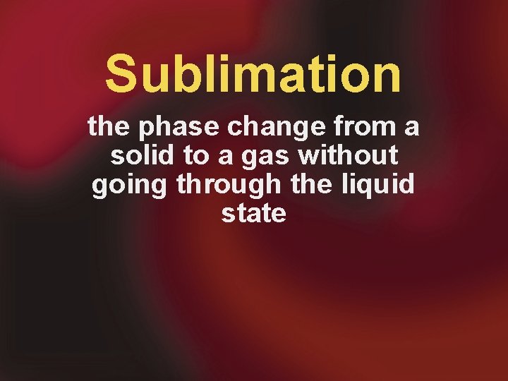 Sublimation the phase change from a solid to a gas without going through the