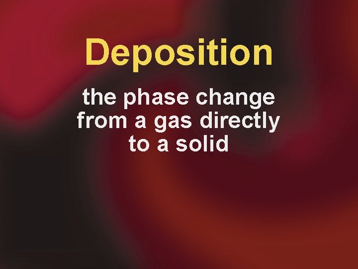 Deposition the phase change from a gas directly to a solid 