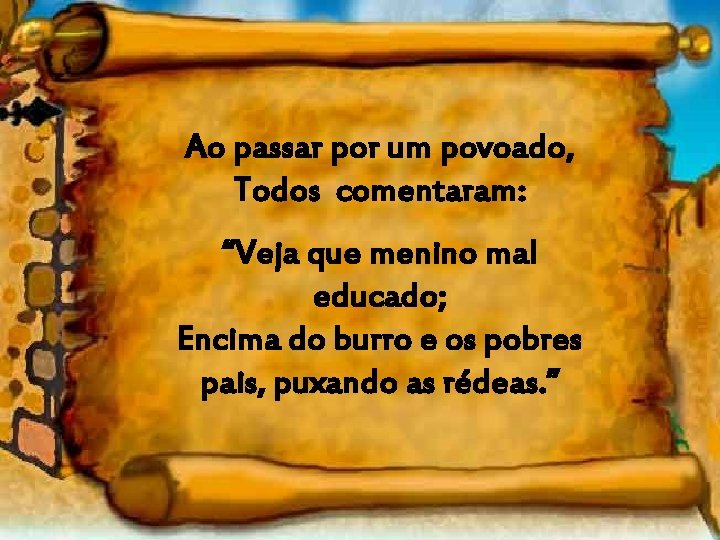 Ao passar por um povoado, Todos comentaram: “Veja que menino mal educado; Encima do