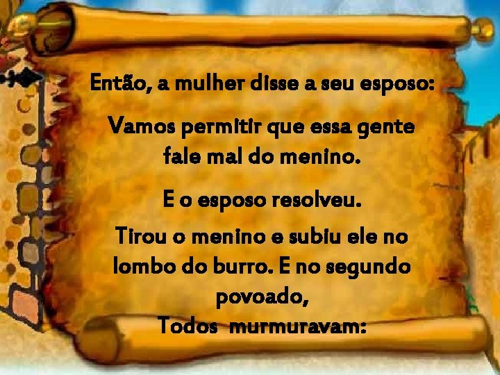 Então, a mulher disse a seu esposo: Vamos permitir que essa gente fale mal