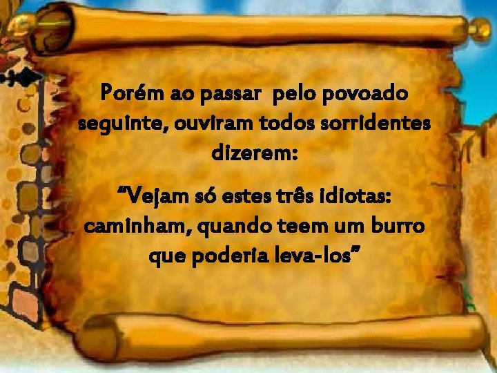 Porém ao passar pelo povoado seguinte, ouviram todos sorridentes dizerem: “Vejam só estes três