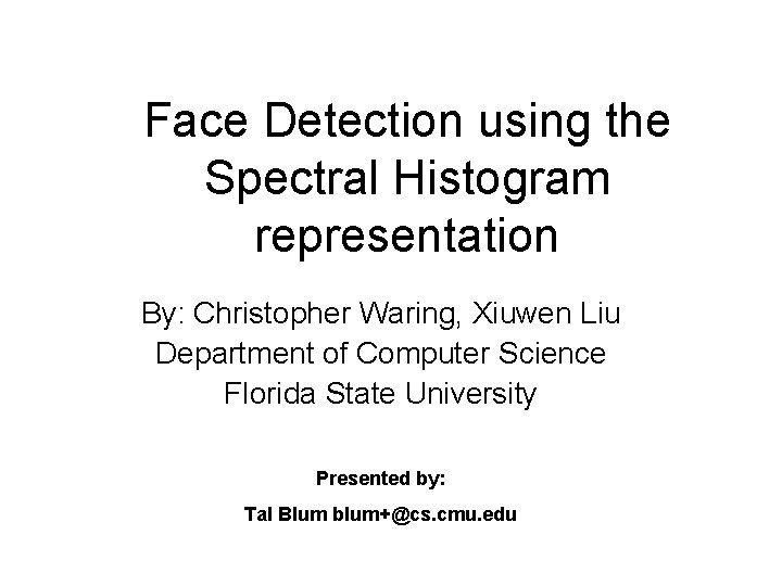 Face Detection using the Spectral Histogram representation By: Christopher Waring, Xiuwen Liu Department of