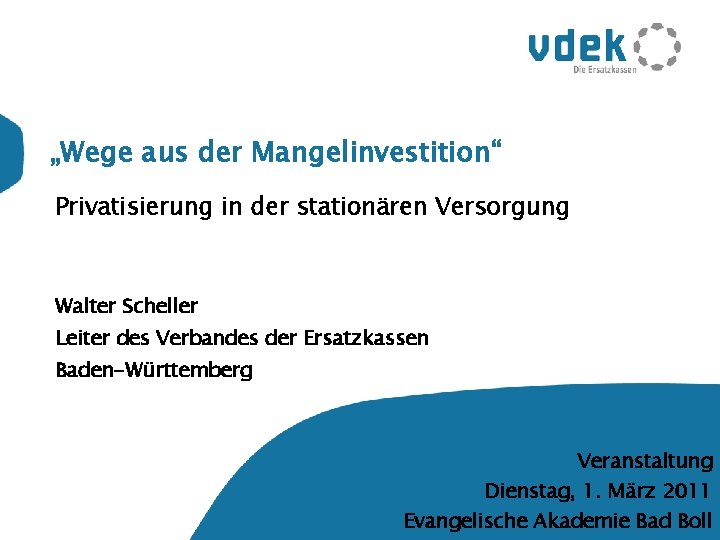 „Wege aus der Mangelinvestition“ Privatisierung in der stationären Versorgung Walter Scheller Leiter des Verbandes