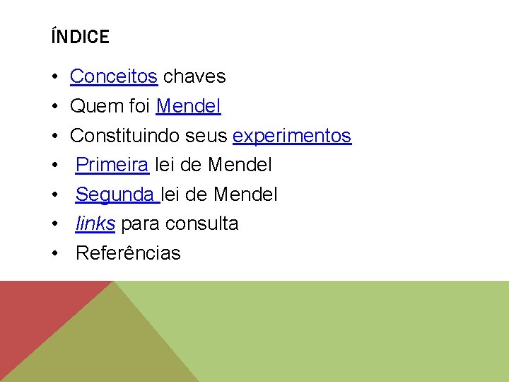 ÍNDICE • • Conceitos chaves Quem foi Mendel Constituindo seus experimentos Primeira lei de