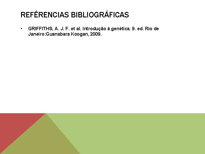 REFÊRENCIAS BIBLIOGRÁFICAS • GRIFFITHS, A. J. F. et al. Introdução à genética. 9. ed.