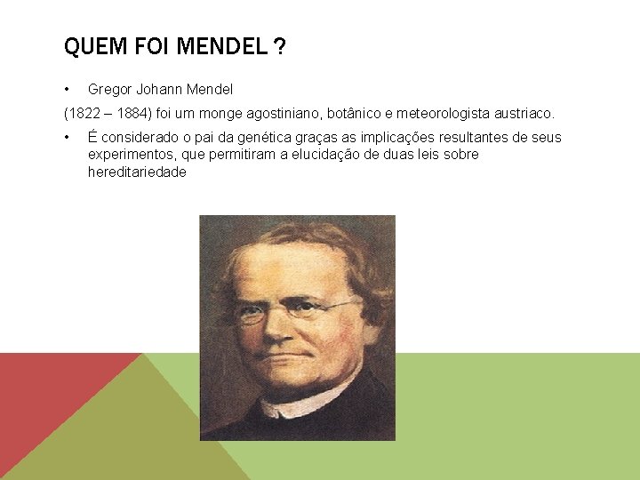 QUEM FOI MENDEL ? • Gregor Johann Mendel (1822 – 1884) foi um monge