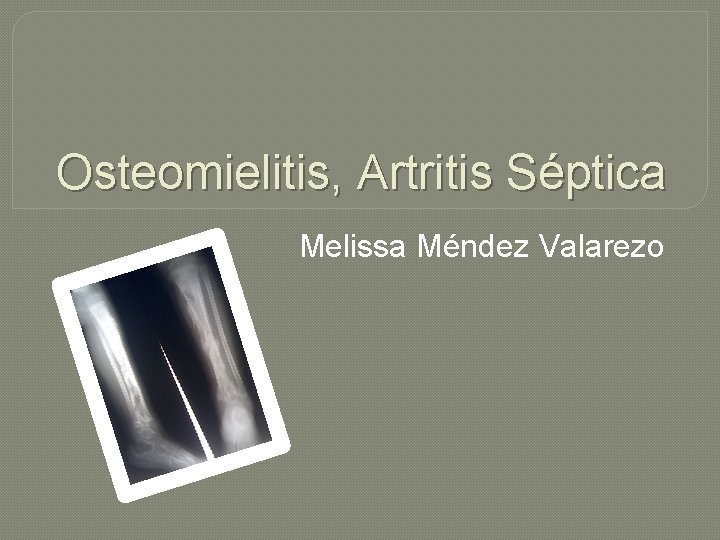 Osteomielitis, Artritis Séptica Melissa Méndez Valarezo 
