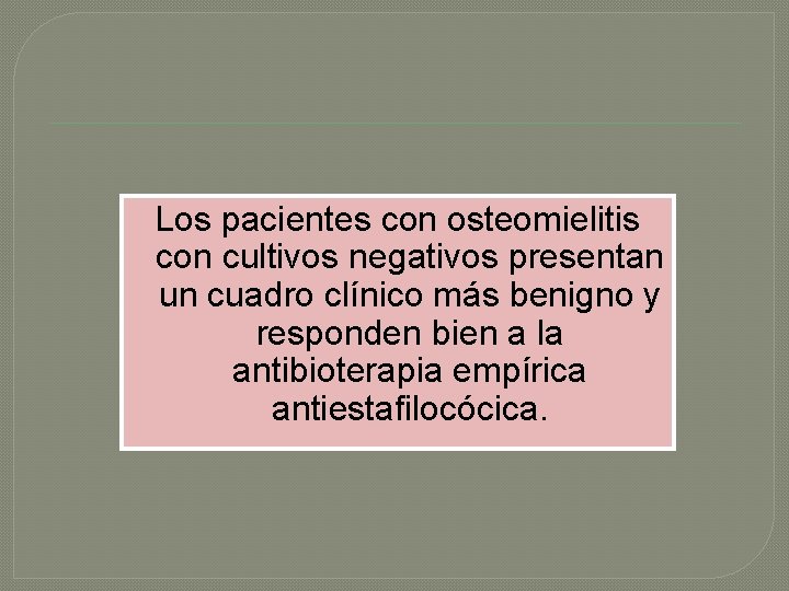 Los pacientes con osteomielitis con cultivos negativos presentan un cuadro clínico más benigno y
