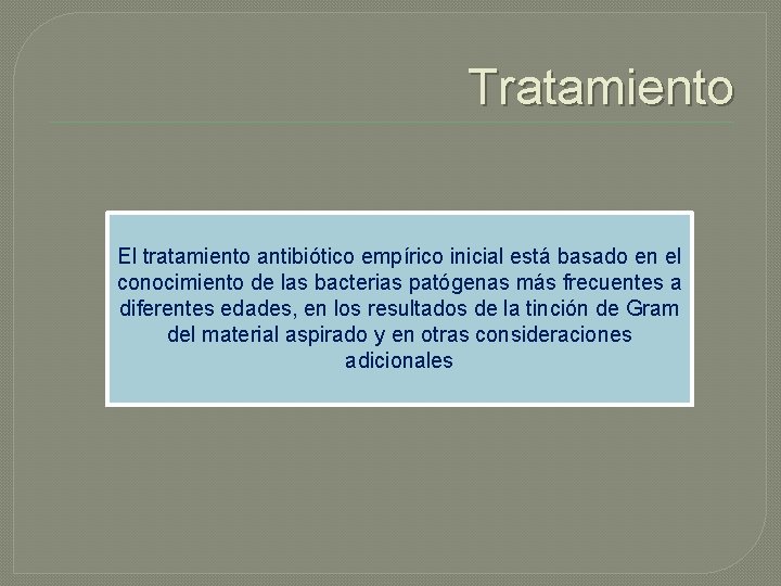 Tratamiento El tratamiento antibiótico empírico inicial está basado en el conocimiento de las bacterias