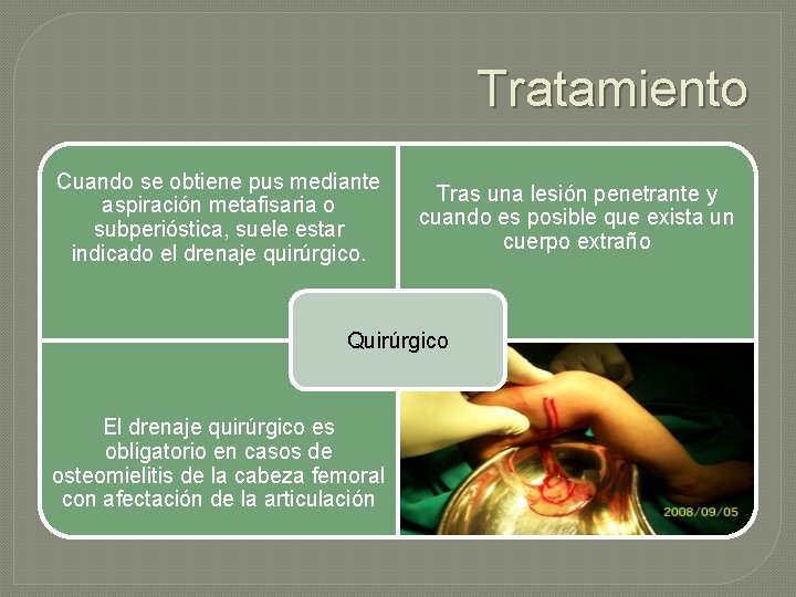 Tratamiento Cuando se obtiene pus mediante aspiración metafisaria o subperióstica, suele estar indicado el