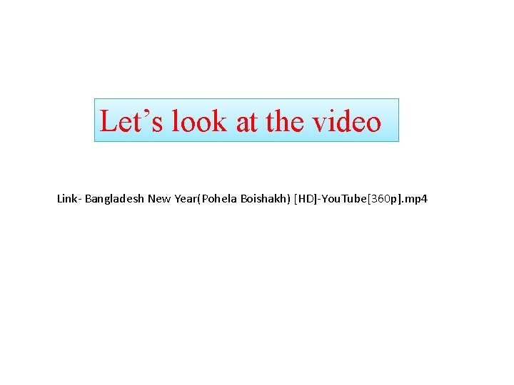 Let’s look at the video Link- Bangladesh New Year(Pohela Boishakh) [HD]-You. Tube[360 p]. mp
