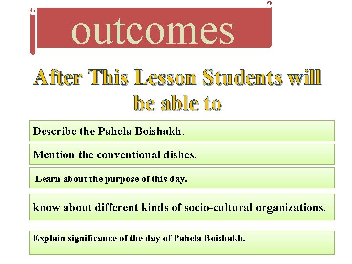 outcomes After This Lesson Students will be able to Describe the Pahela Boishakh. Mention