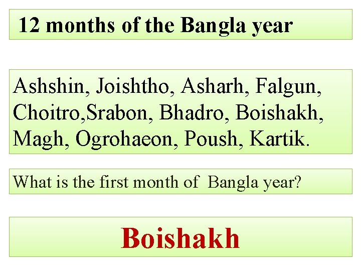 12 months of the Bangla year Ashshin, Joishtho, Asharh, Falgun, Choitro, Srabon, Bhadro, Boishakh,