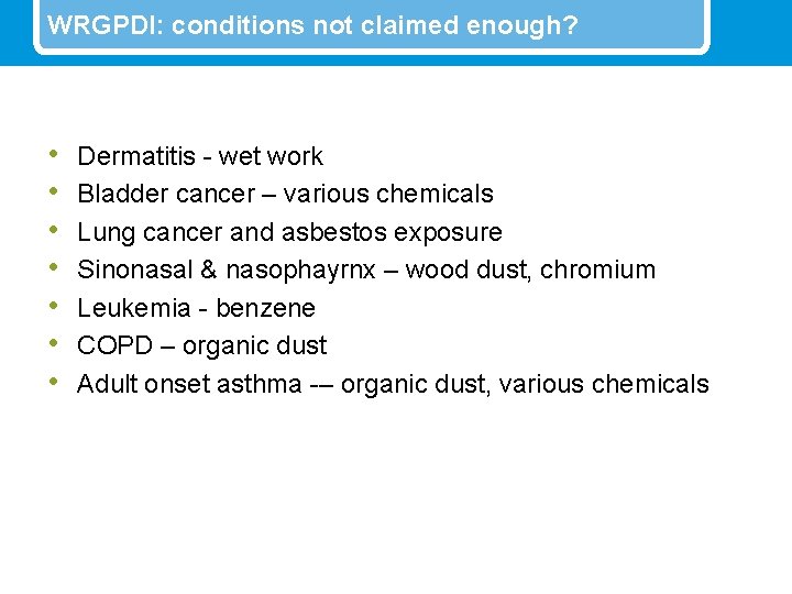 WRGPDI: conditions not claimed enough? • • Dermatitis - wet work Bladder cancer –