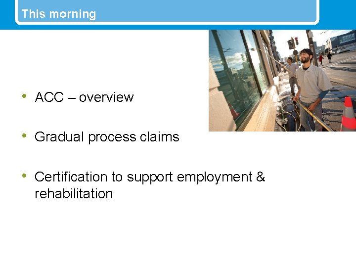 This morning • ACC – overview • Gradual process claims • Certification to support