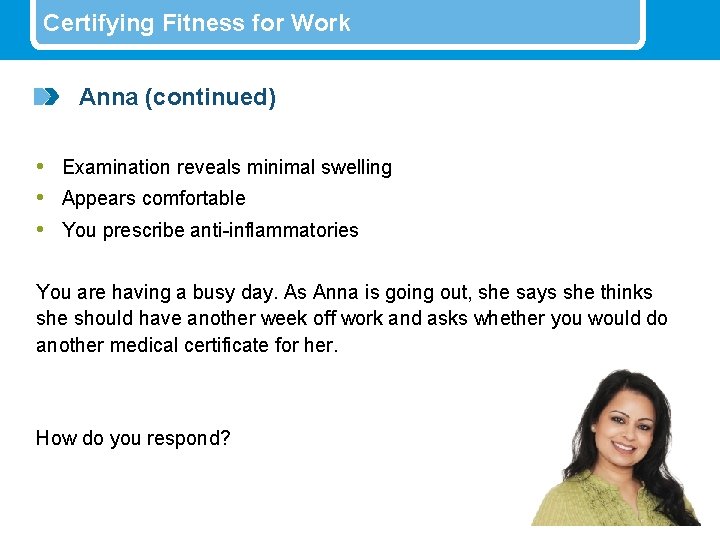 Certifying Fitness for Work Anna (continued) • Examination reveals minimal swelling • Appears comfortable
