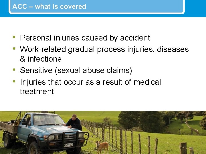 ACC – what is covered • Personal injuries caused by accident • Work-related gradual
