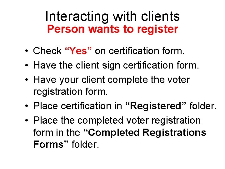 Interacting with clients Person wants to register • Check “Yes” on certification form. •