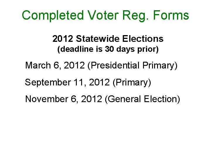 Completed Voter Reg. Forms 2012 Statewide Elections (deadline is 30 days prior) March 6,