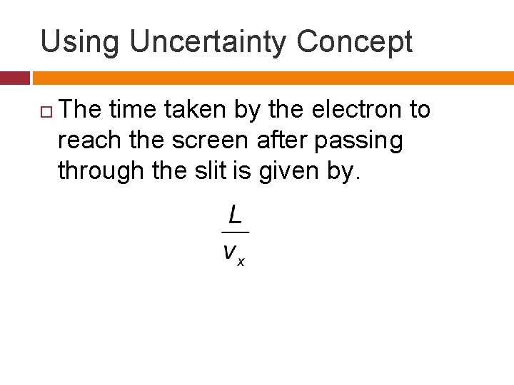 Using Uncertainty Concept The time taken by the electron to reach the screen after