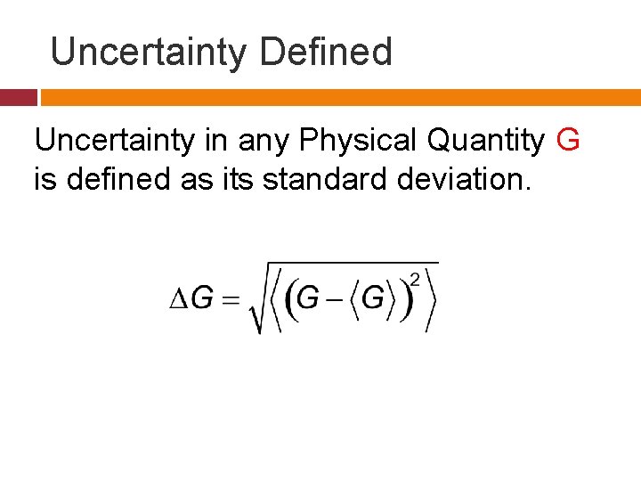 Uncertainty Defined Uncertainty in any Physical Quantity G is defined as its standard deviation.