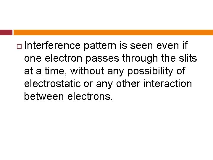  Interference pattern is seen even if one electron passes through the slits at