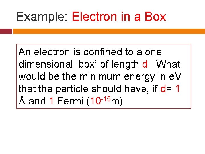 Example: Electron in a Box An electron is confined to a one dimensional ‘box’