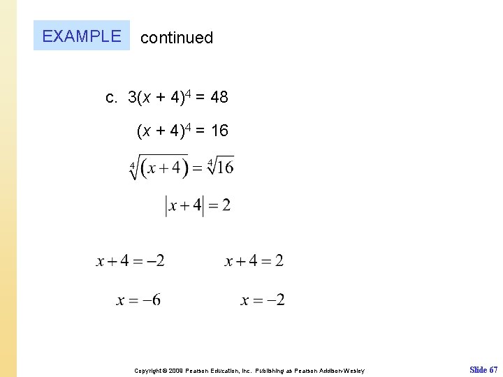 EXAMPLE continued c. 3(x + 4)4 = 48 (x + 4)4 = 16 Copyright