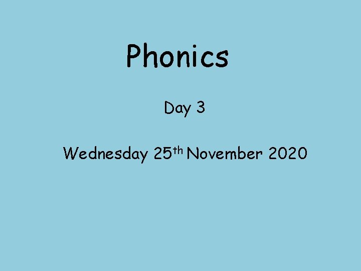 Phonics Day 3 Wednesday 25 th November 2020 