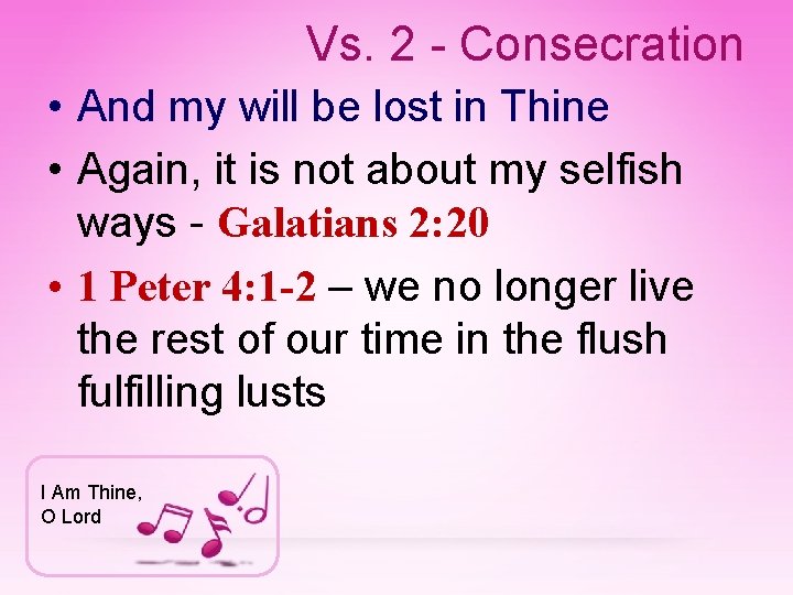 Vs. 2 - Consecration • And my will be lost in Thine • Again,